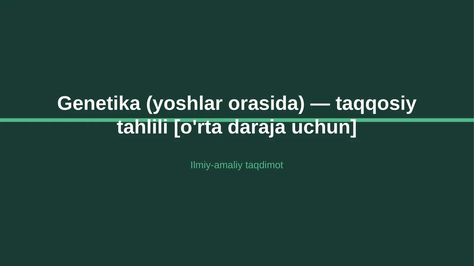 Genetika (yoshlar orasida) — taqqosiy tahlili [o'rta daraja uchun] 1