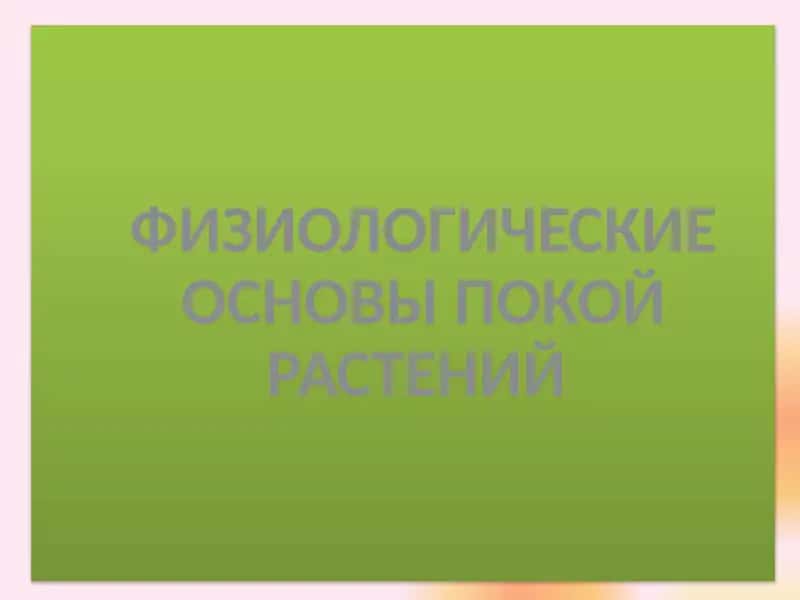 ФИЗИОЛОГИЧЕСКИЕ ОСНОВЫ ПОКОЙ РАСТЕНИЙ 1