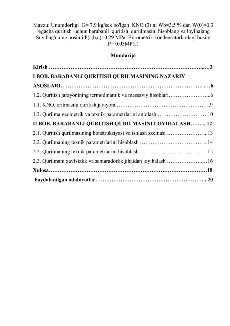 Unumdorligi  G= 7.9 kg/sek bo'lgan  KNO (3) ni Wb=3.5 % dan W(0)=0.3 %gacha quritish  uchun barabanli  quritish  qurulmasini hisoblang va loyihalang  Suv bug'uning bosimi P(a,b,c)=0.29 MPa  Borometrik kondensatorlardagi bosim  P= 0.03MP(a) 1