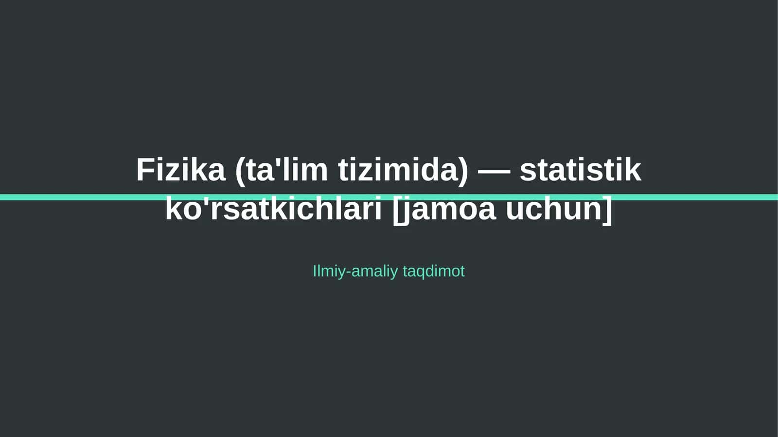 Fizika (ta'lim tizimida) — statistik ko'rsatkichlari [jamoa uchun] 1