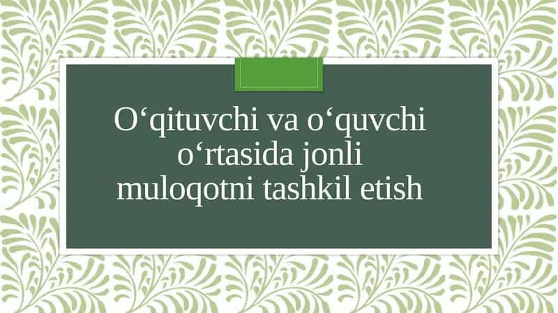 O‘qituvchi va o‘quvchi o‘rtasida jonli muloqotni tashkil etish 1