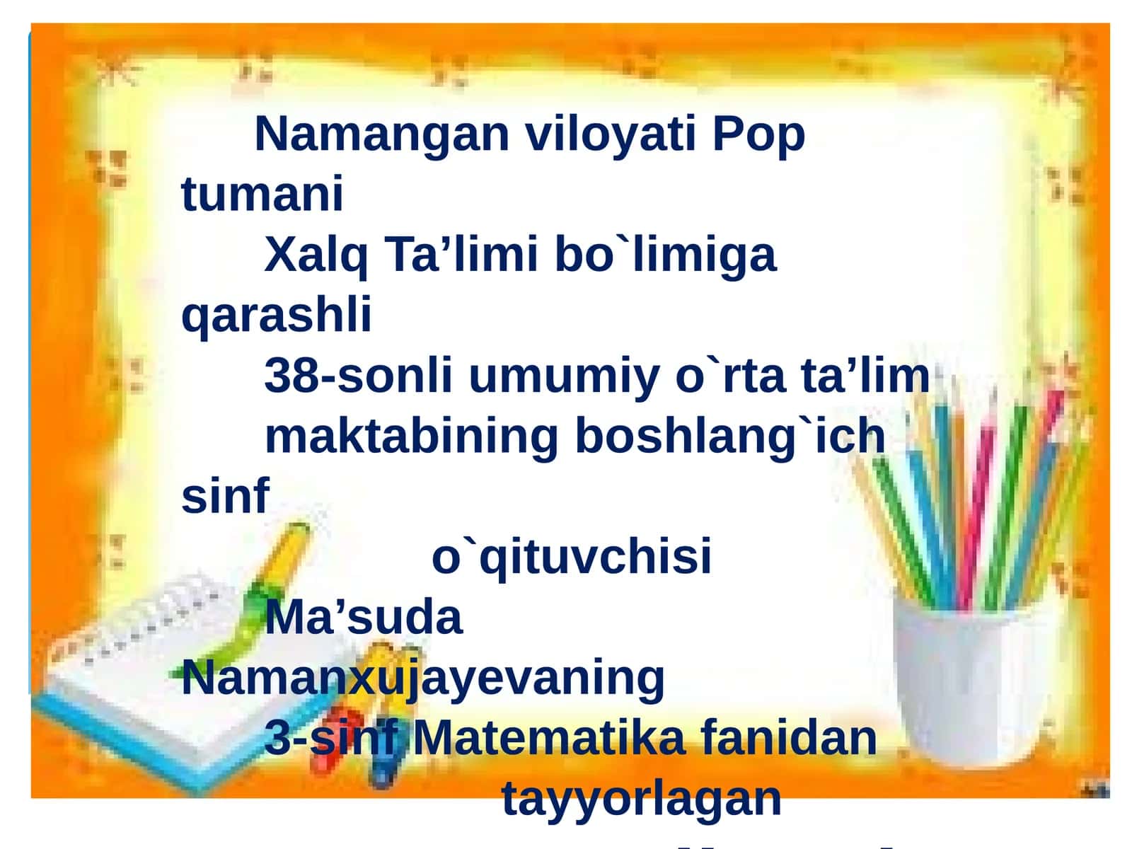 Namangan viloyati Poptumani Xalq Ta’limi bo`limiga qarashli 38-sonli umumi yo`rtata’lim maktabining boshlang`ich sinf o`qituvchisi Ma’suda Namanxujayevaning 3-sinf Matematika fanidan tayyorlagan taqdimoti 1