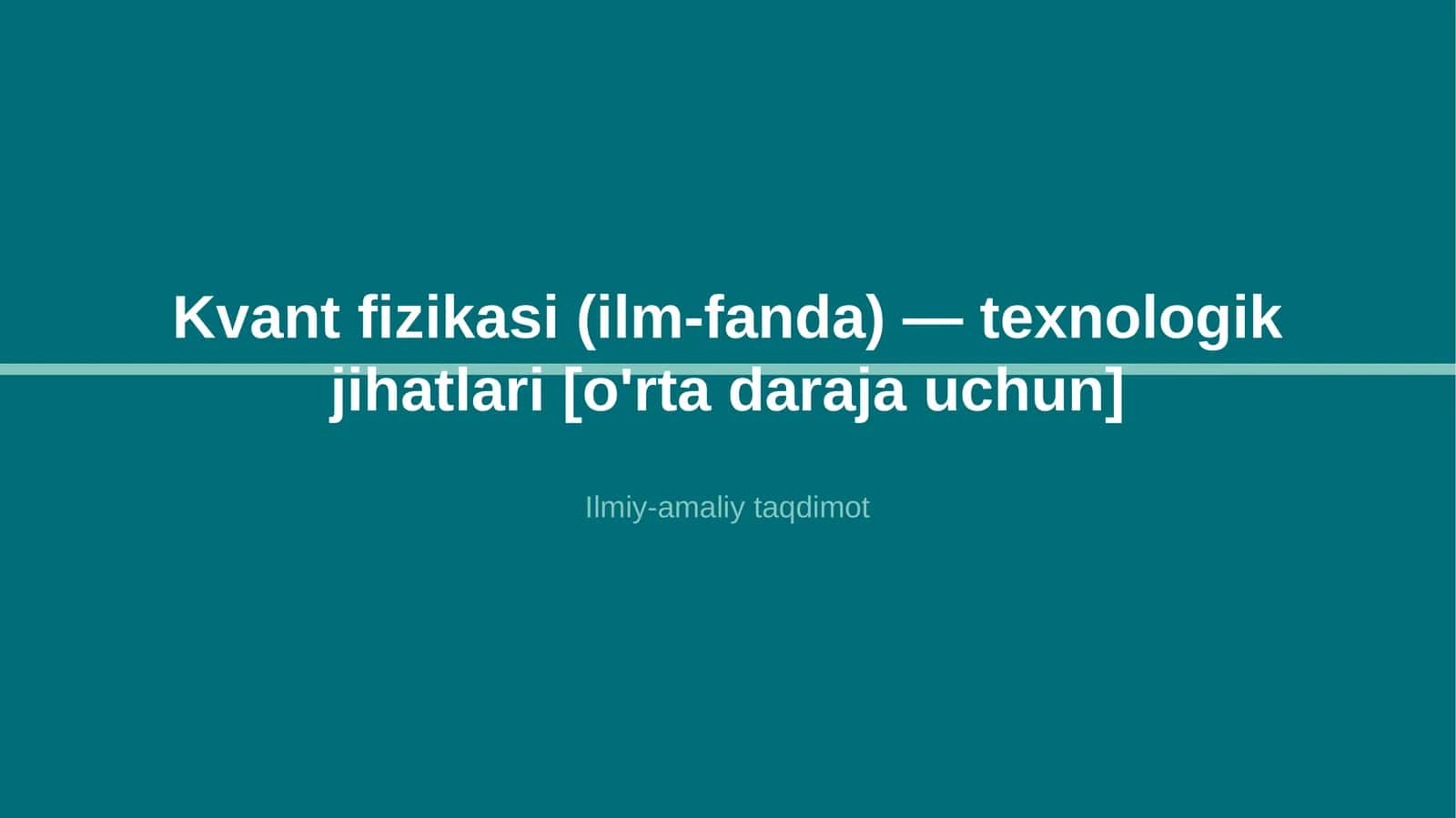 Kvant fizikasi (ilm-fanda) — texnologik jihatlari [o'rta daraja uchun] 1
