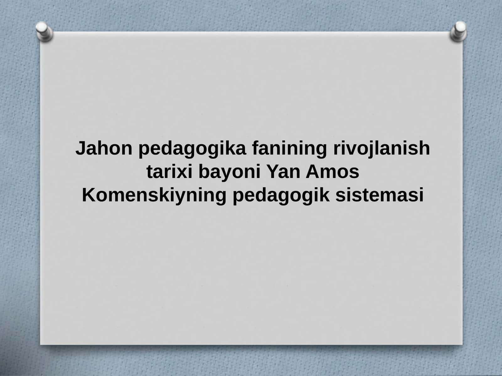 Jahon pedagogika fanining rivojlanish tarixi bayoni Yan Amos Komenskiyning pedagogik sistemasi 1