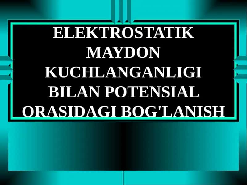 ELEKTROSTATIK MAYDON KUCHLANGANLIGI BILAN POTENSIAL ORASIDAGI BOG'LANISH 1