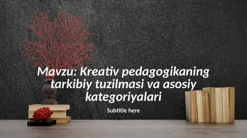 Kreativ pedagogikaning tarkibiy tuzilmasi va asosiy kategoriyalari 1