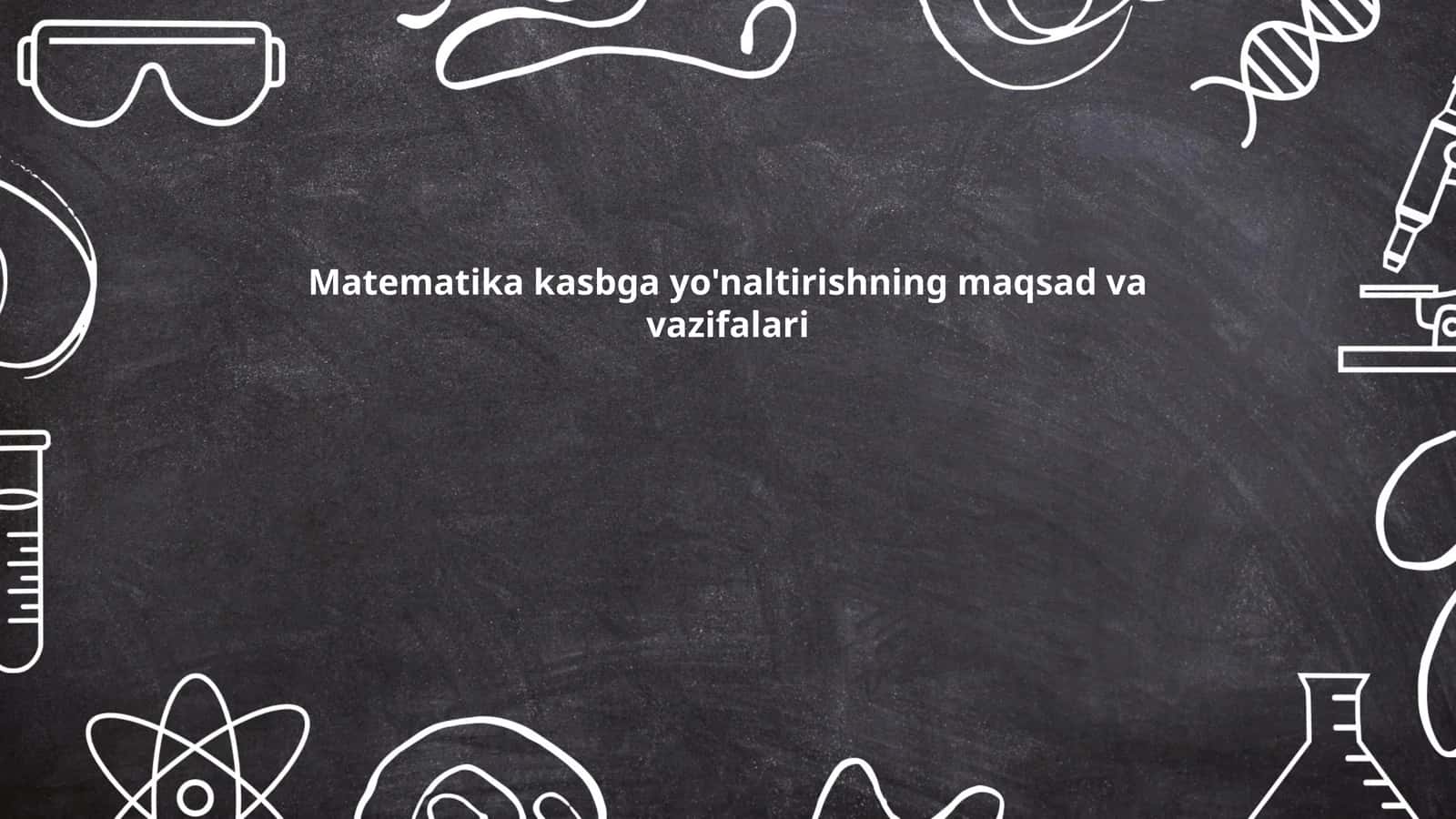 Matematika kasbga yo'naltirishning maqsad va vazifalari 1