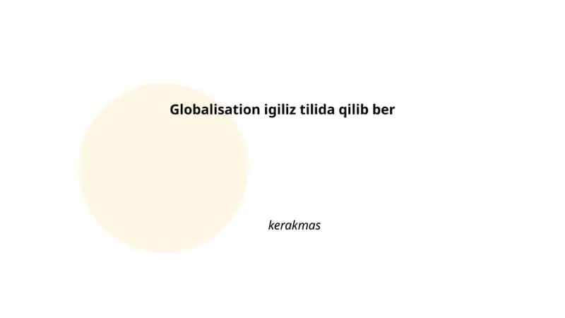 Globalisation igiliz tilida qilib ber kerakmas 1