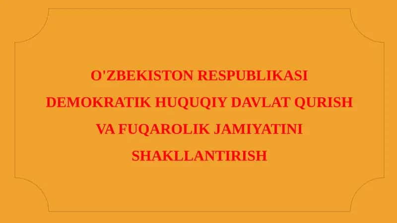 O'ZBEKISTON RESPUBLIKASI DEMOKRATIK HUQUQIY DAVLAT QURISH VA FUQAROLIK JAMIYATINI SHAKLLANTIRISH 1