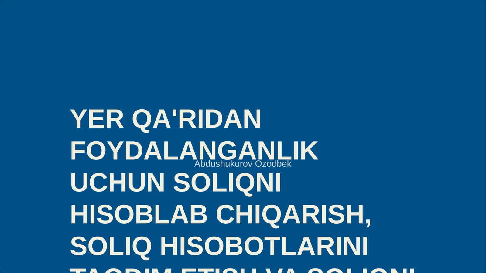 YER QA'RIDAN FOYDALANGANLIK UCHUN SOLIQNI HISOBLAB CHIQARISH, SOLIQ HISOBOTLARINI TAQDIM ETISH VA SOLIQNI TO'LASH TARTIBI 1