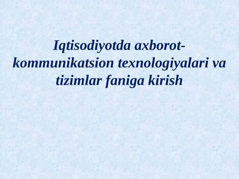 Iqtisodiyotda axborot-kommunikatsion texnologiyalari va tizimlar faniga kirish 1