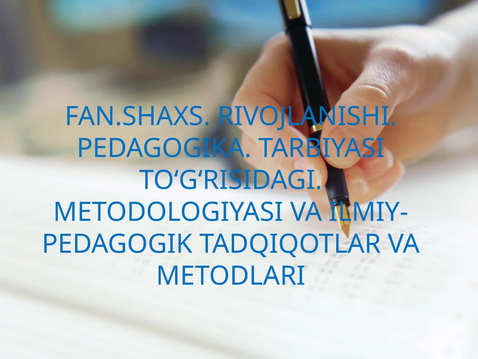 FAN.SHAXS. RIVOJLANISHI. PEDAGOGIKA. TARBIYASI TO‘G‘RISIDAGI. METODOLOGIYASI VA ILMIY-PEDAGOGIK TADQIQOTLAR VA METODLARI 1