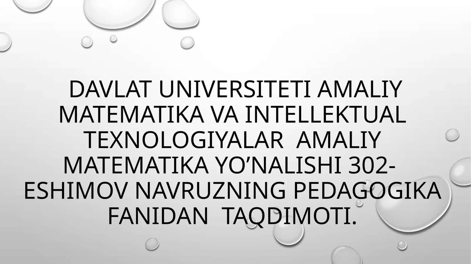 Davlat Universiteti Amaliy matematika va intellektual texnologiyalar Amaliy matematika yo’nalishi 302- Eshimov Navruzning Pedagogika fanidan taqdimoti 1