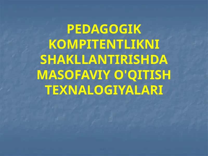 PEDAGOGIK KOMPITENTLIKNI SHAKLLANTIRISHDA MASOFAVIY O'QITISH TEXNALOGIYALARI 1