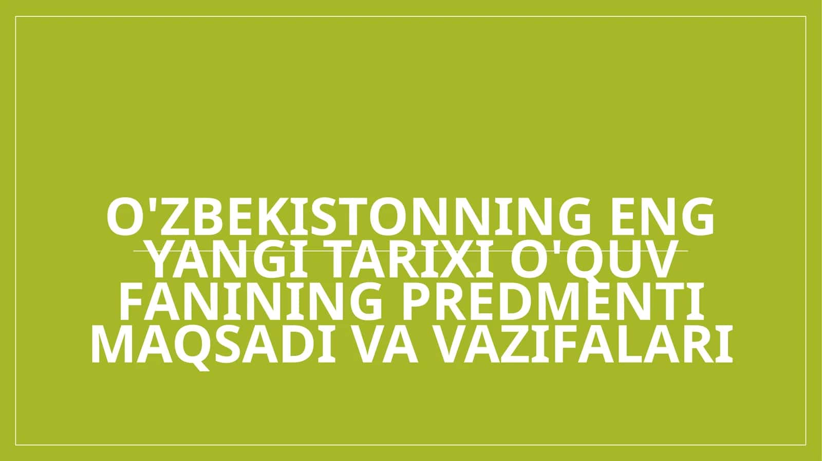 O'zbekistonning eng yangi tarixi o'quv fanining predmenti maqsadi va vazifalari 1