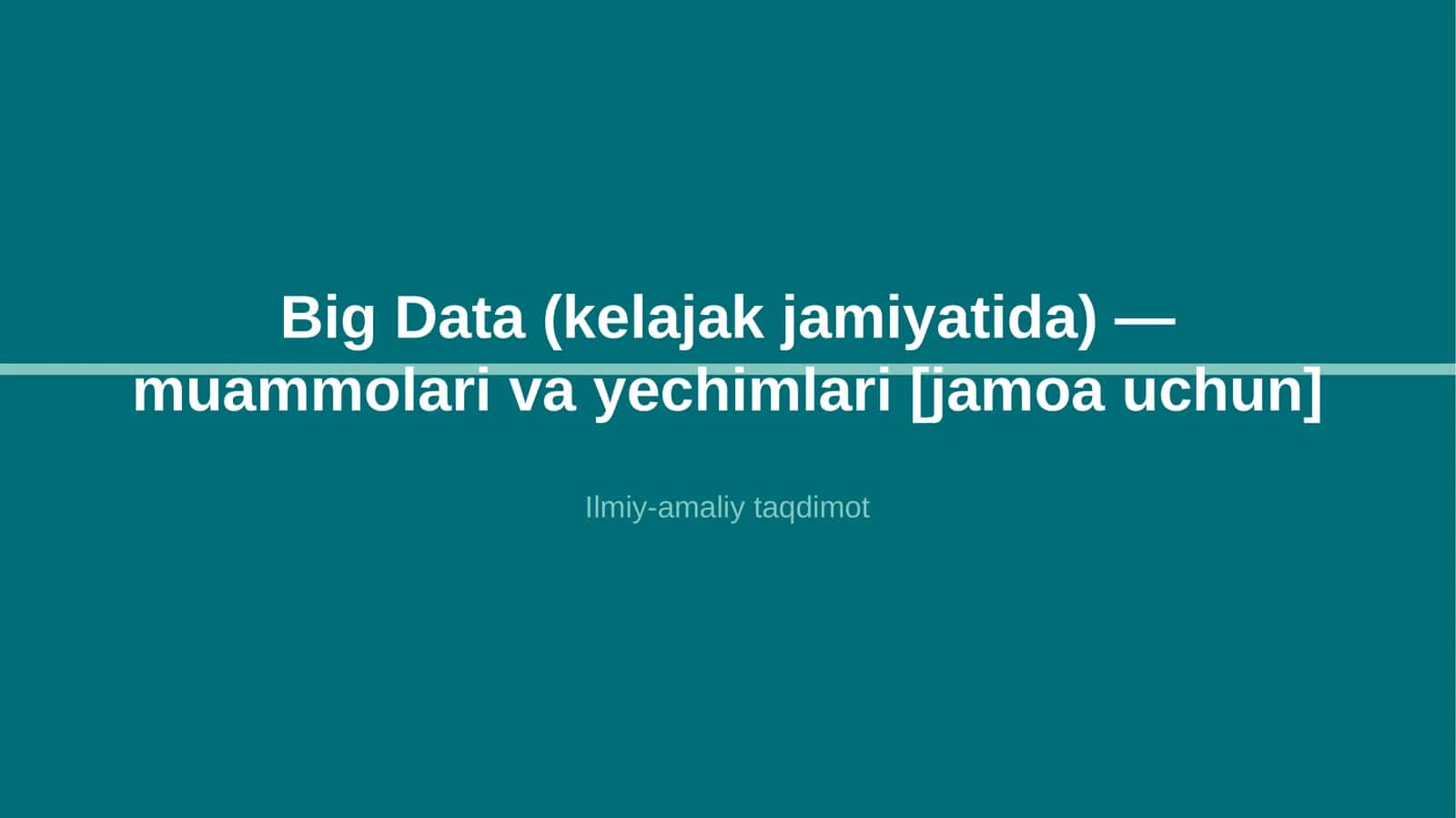 Big Data (kelajak jamiyatida) — muammolari va yechimlari [jamoa uchun] 1