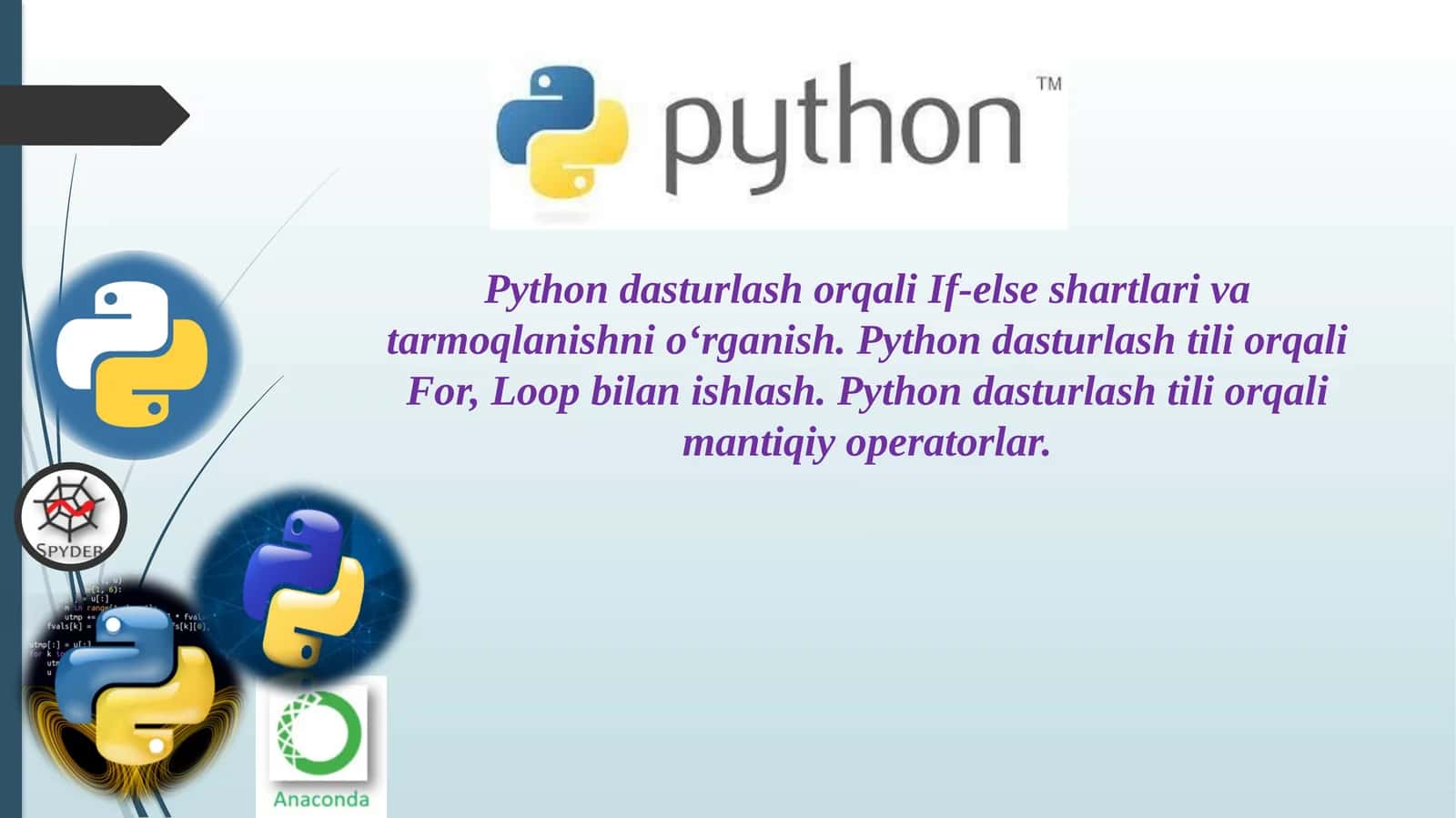 Python dasturlash orqali If-else shartlari va tarmoqlanishni o‘rganish. Python dasturlash tili orqali For, Loop bilan ishlash. Python dasturlash tili orqali mantiqiy operatorlar. 1