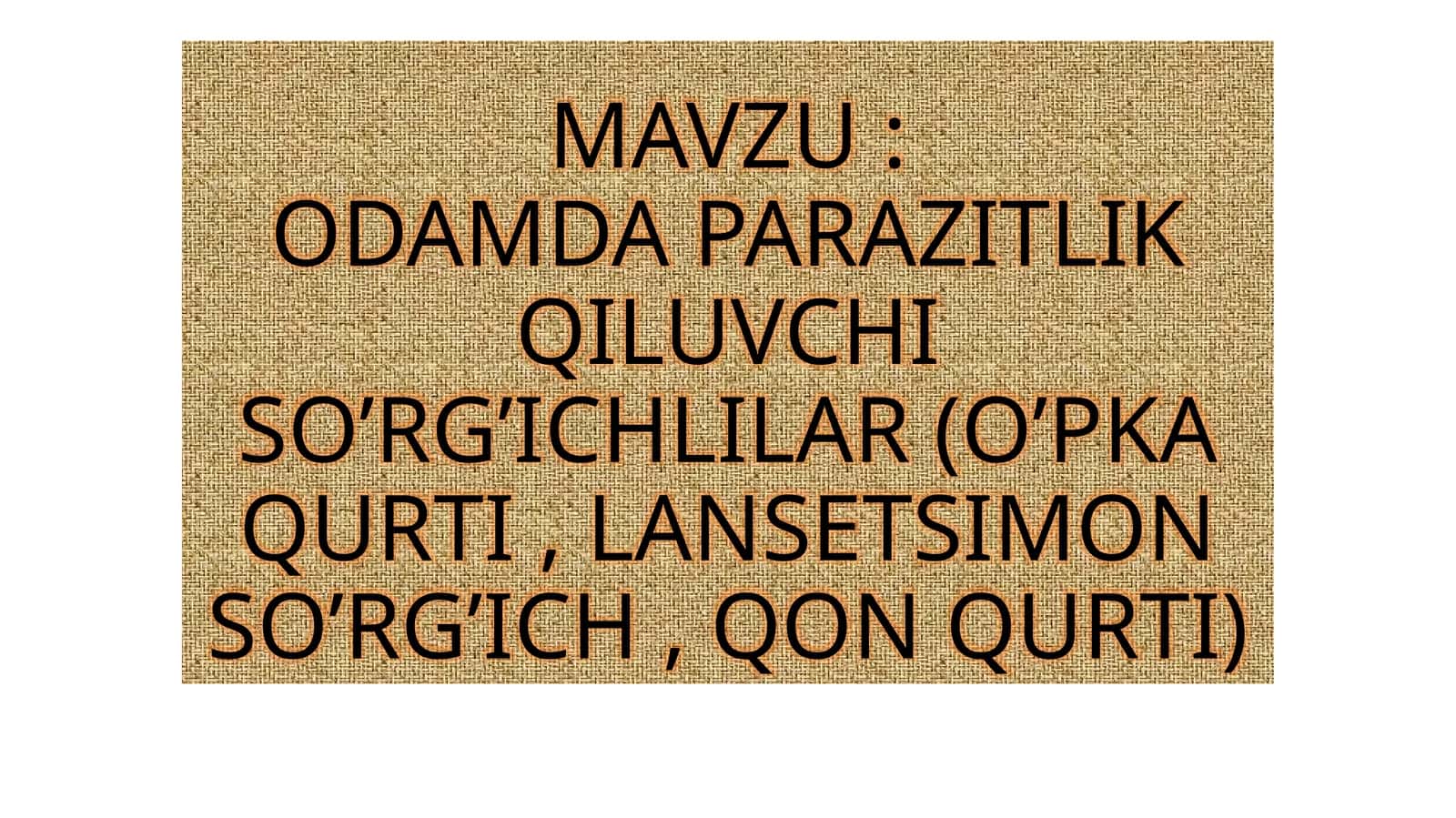 ODAMDA PARAZITLIK QILUVCHI SO’RG’ICHLILAR (O’PKA QURTI , LANSETSIMON SO’RG’ICH , QON QURTI) 1