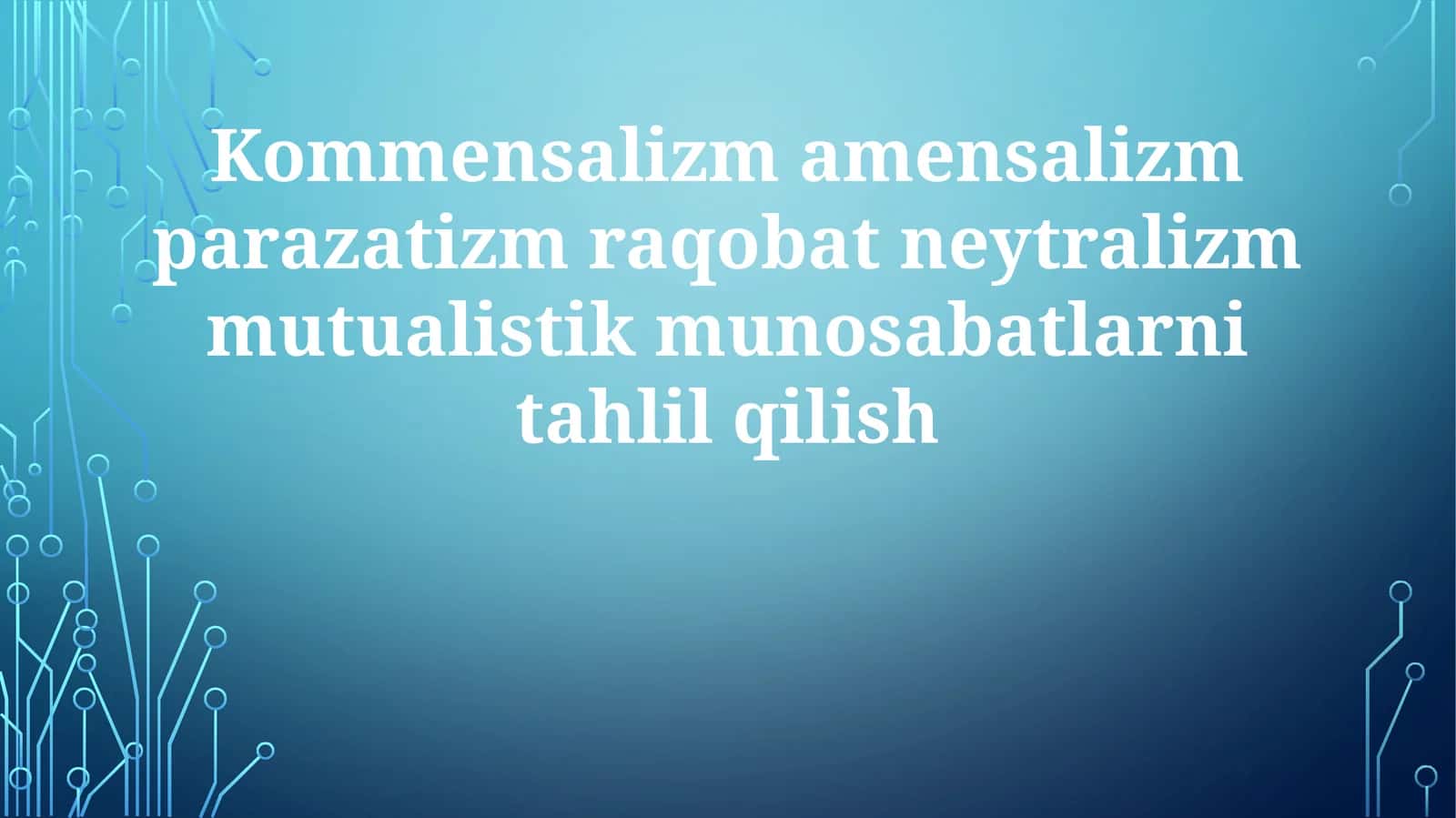 Simbiozning ikki turi: kommensalizm va amensalizm. O'zaro manfaatlilik va neytralizm. Parazitizm va Raqobat 1