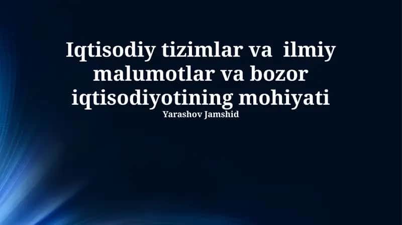 Iqtisodiy tizimlar va ilmiy malumotlar va bozor iqtisodiyotining mohiyati 1