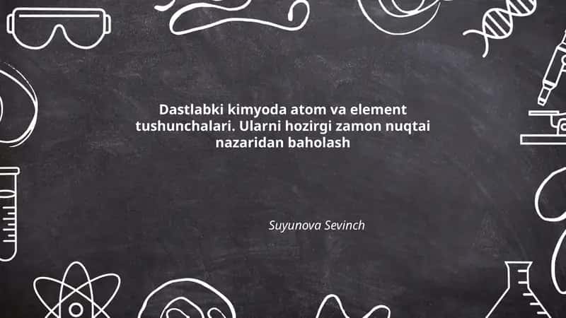 Dastlabki kimyoda atom va element tushunchalari. Ularni hozirgi zamon nuqtai nazaridan baholash 1
