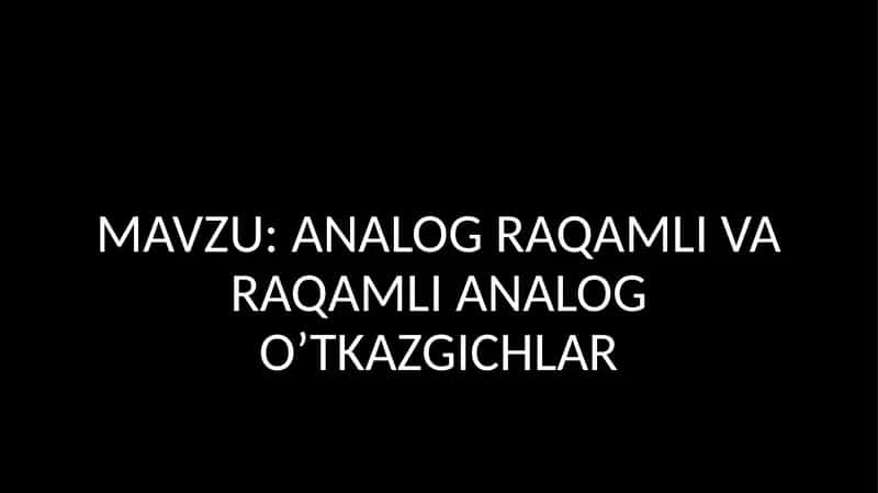 ANALOG RAQAMLI VA RAQAMLI ANALOG O’TKAZGICHLAR 1