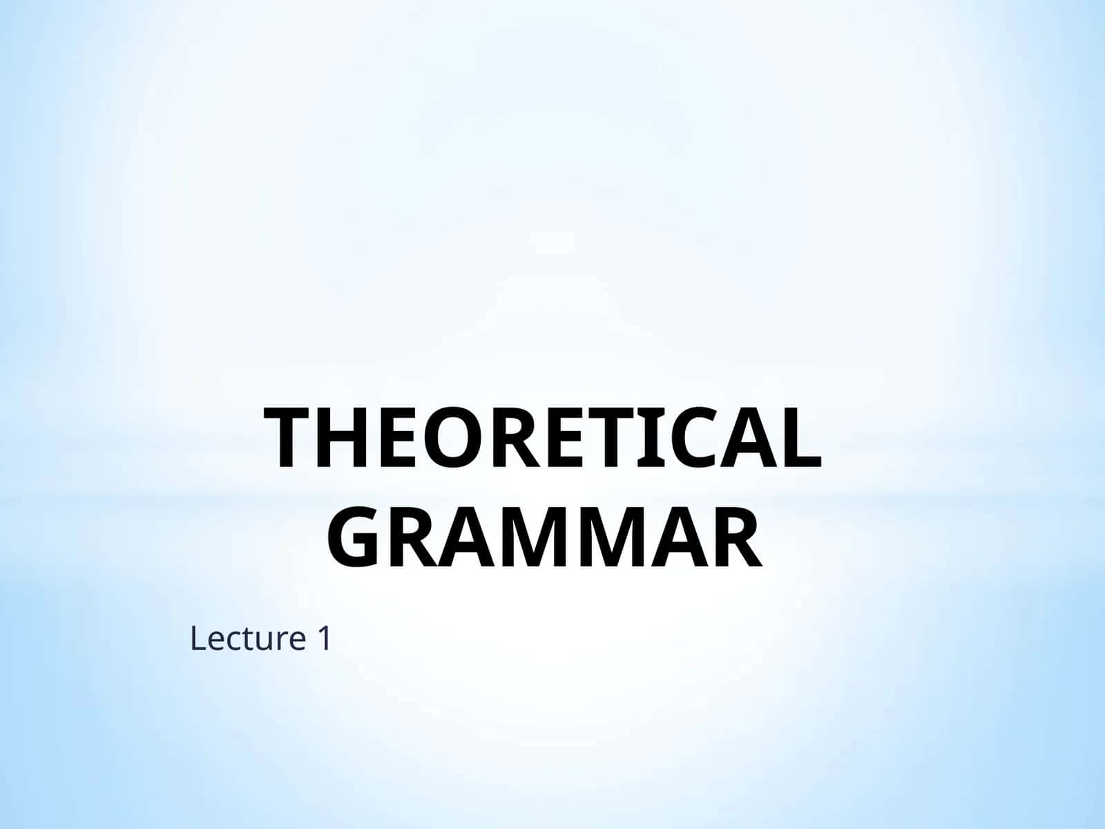 THEORETICAL GRAMMAR 1