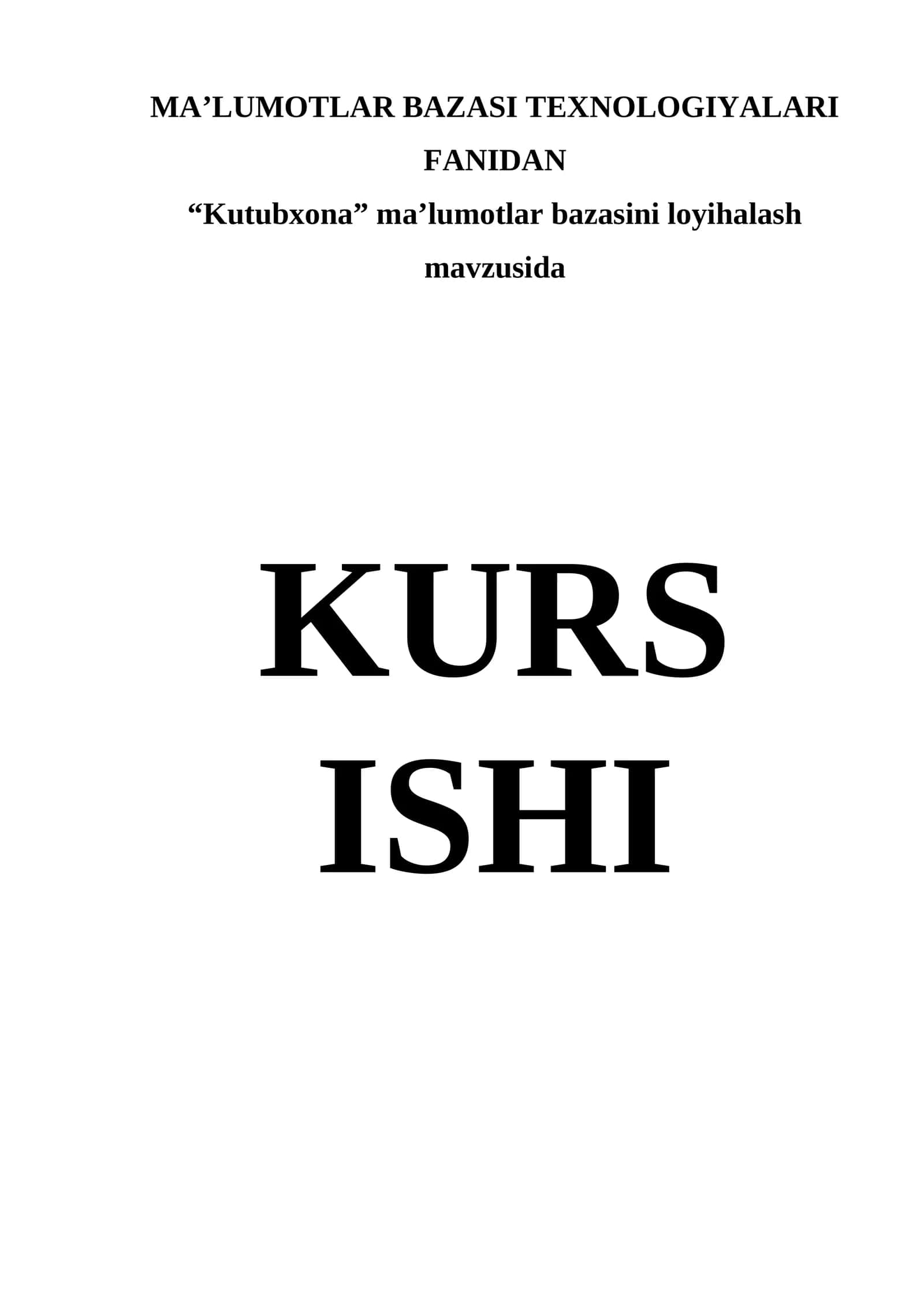 MA’LUMOTLAR BAZASI TEXNOLOGIYALARI FANIDAN “Kutubxona” ma’lumotlar bazasini loyihalash mavzusida KURS ISHI 1