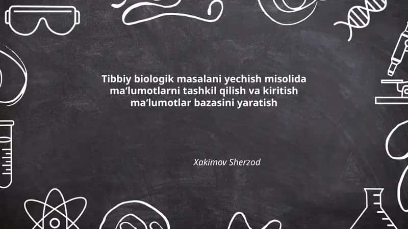 Tibbiy biologik masalani yechish misolida ma‘lumotlarni tashkil qilish va kiritish ma‘lumotlar bazasini yaratish 1