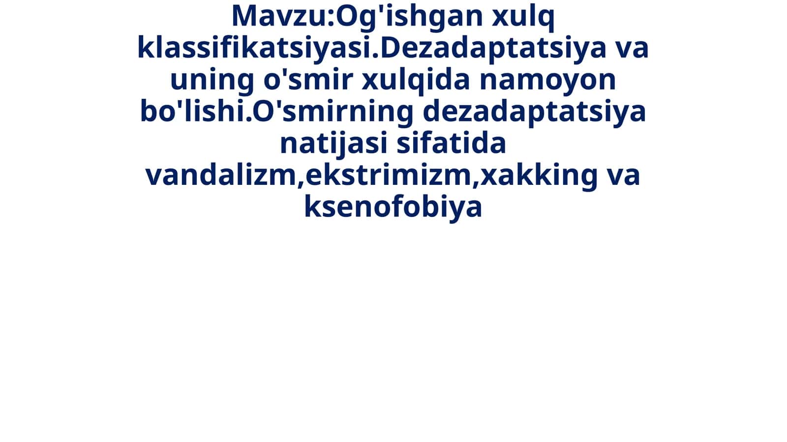 Og'ishgan xulq klassifikatsiyasi. Dezadaptatsiya va uning o'smir xulqidan namoyon bo'lishi. O'smirning dezadaptatsiya natijasida vandalizm, ekstrimizm, hakking va ksenofobiya 1