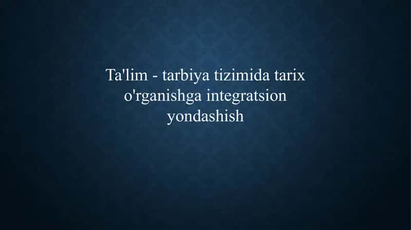 Ta'lim - tarbiya tizimida tarix o'rganishga integratsion yondashish 1