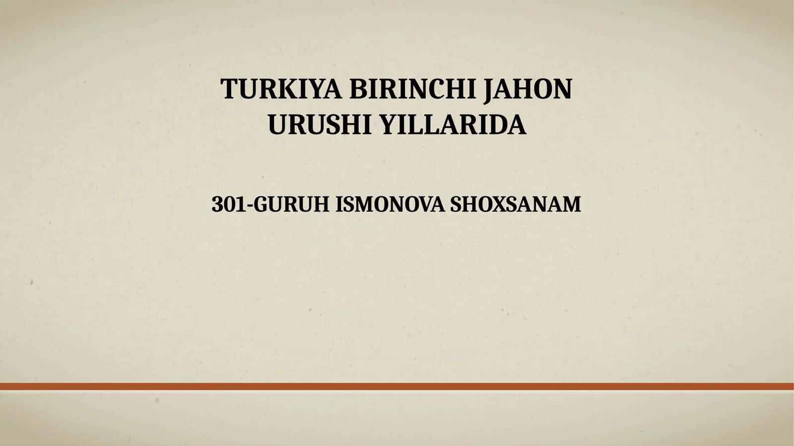 TURKIYA BIRINCHI JAHON URUSHI YILLARIDA 301-GURUH ISMONOVA SHOXSANAM 1