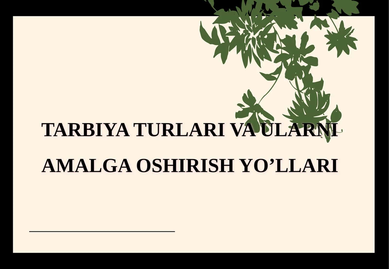 TARBIYA TURLARI VA ULARNI AMALGA OSHIRISH YO’LLARI 1