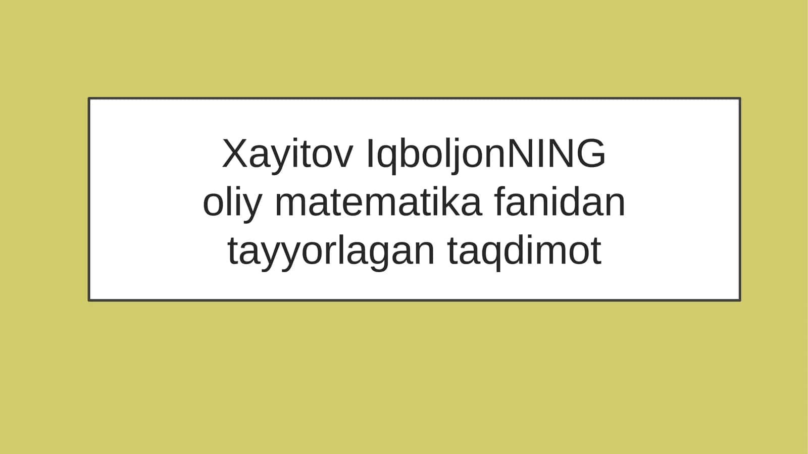 Xayitov IqboljonNINGoliy matematikafanidantayyorlagantaqdimot 1