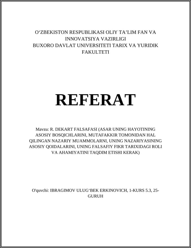 R. DEKART FALSAFASI (ASAR UNING HAYOTINING ASOSIY BOSQICHLARINI, MUTAFAKKIR TOMONIDAN HAL QILINGAN NAZARIY MUAMMOLARNI, UNING NAZARIYASINING ASOSIY QOIDALARINI, UNING FALSAFIY FIKR TARIXIDAGI ROLI VA AHAMIYATINI TAQDIM ETISHI KERAK) 1