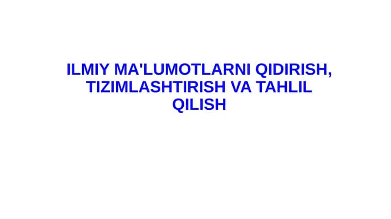 ILMIY MA'LUMOTLARNI QIDIRISH, TIZIMLASHTIRISH VA TAHLIL QILISH 1