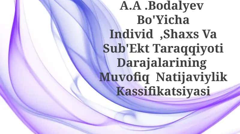 A.A.Bodalyev Bo'Yicha Individ,Shaxs Va Sub'Ekt Taraqqiyoti Darajalarining MuvofiqNatijaviylikKassifikatsiyasi 1