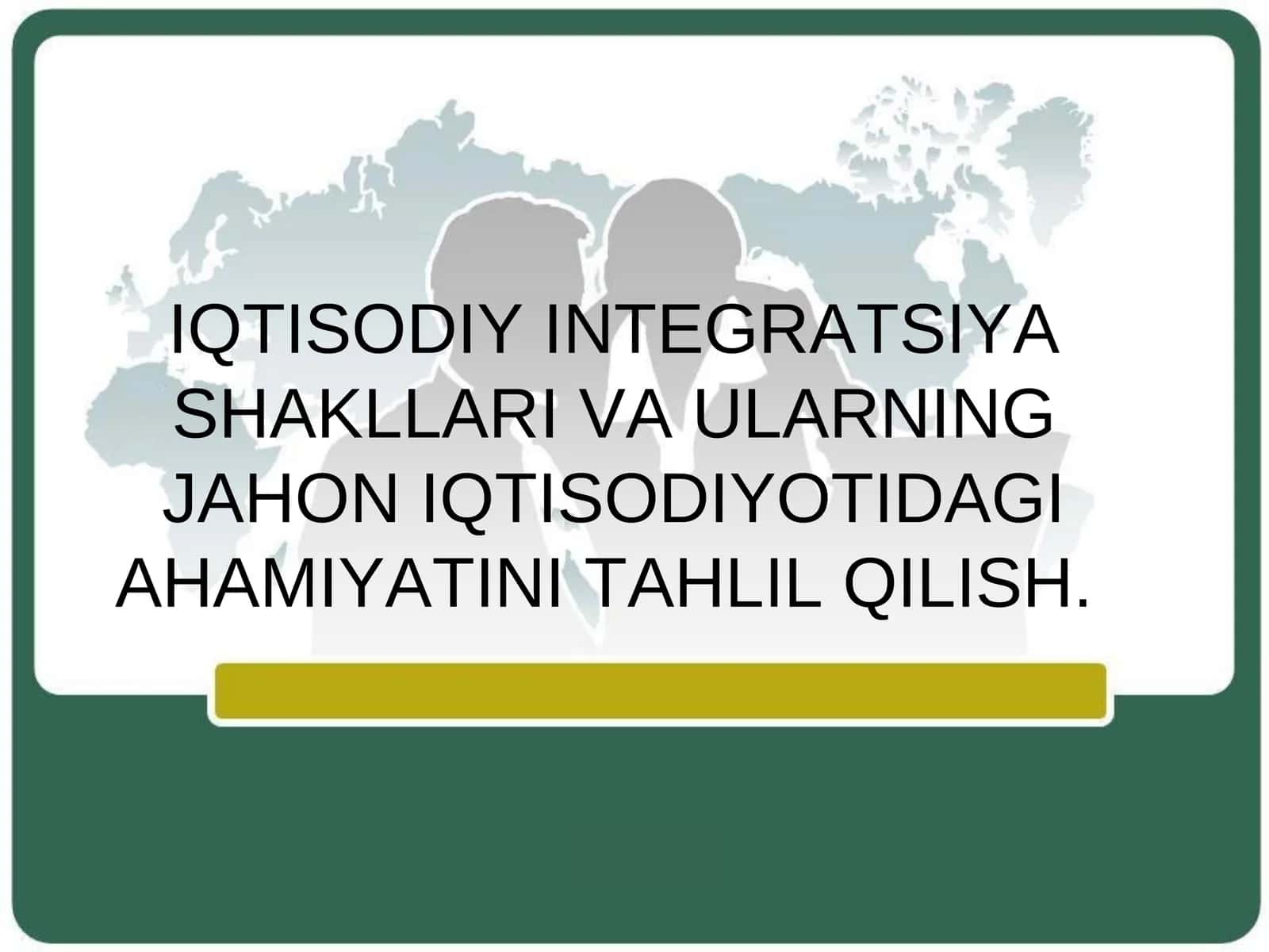 IQTISODIY INTEGRATSIYA SHAKLLARI VA ULARNING JAHON IQTISODIYOTIDAGIAHAMIYATINI TAHLIL QILISH 1