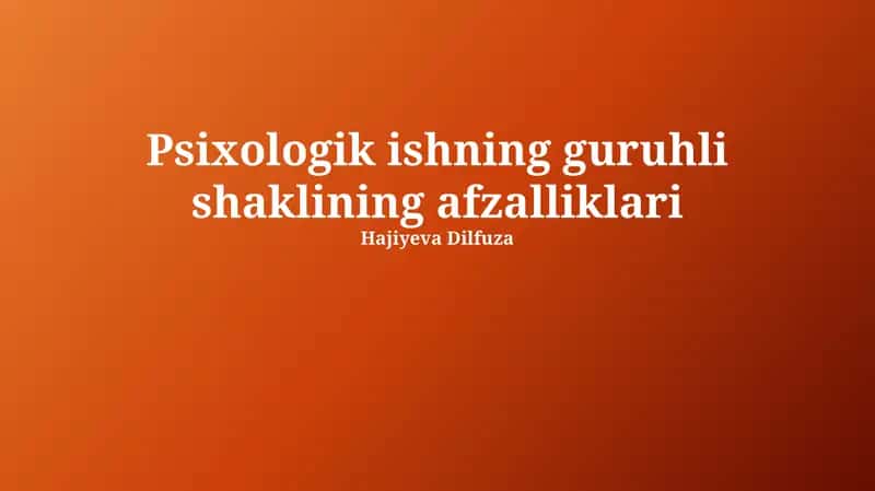 Psixologik ishning guruhli shaklining afzalliklari 1