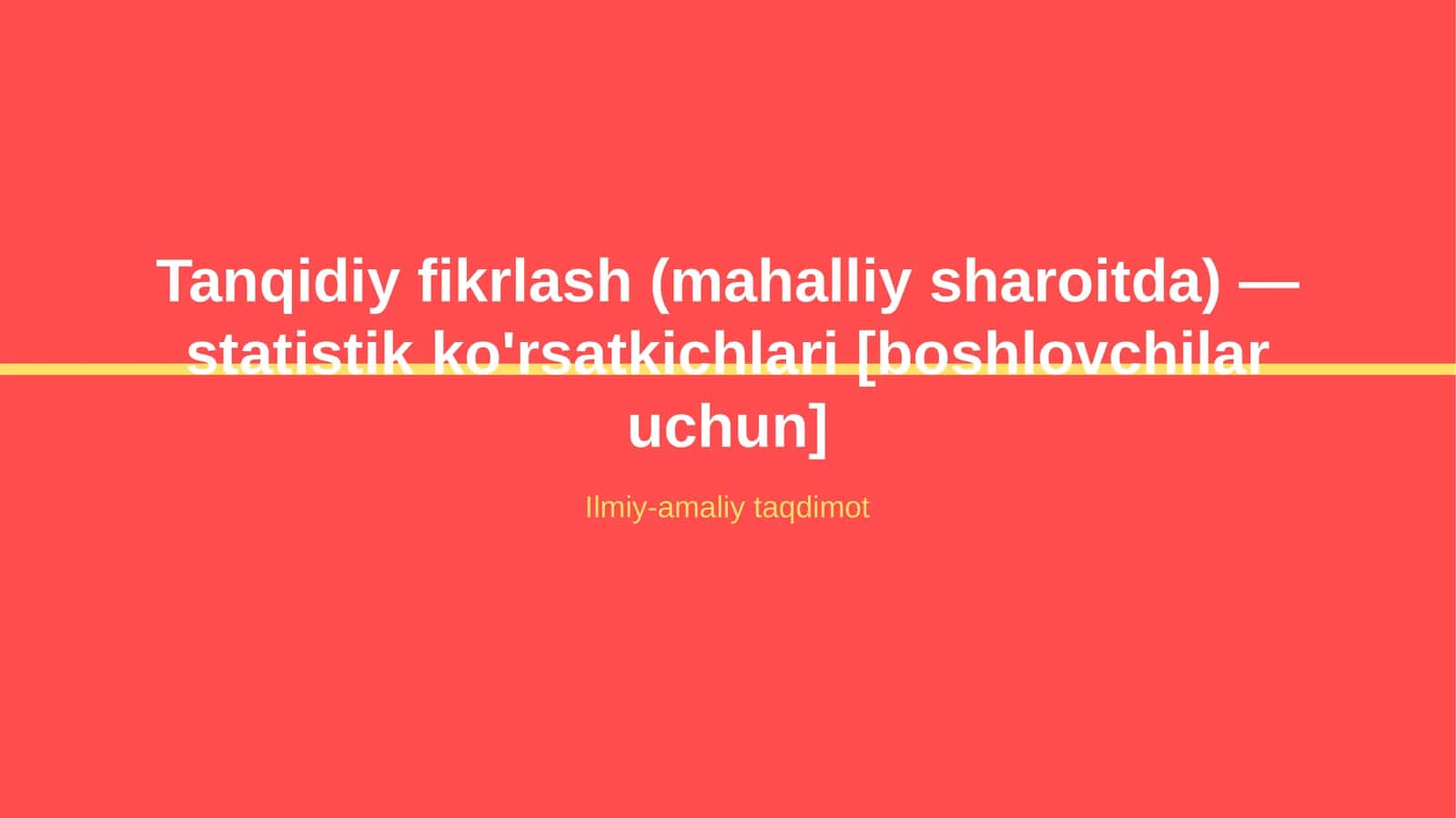 Tanqidiy fikrlash (mahalliy sharoitda) — statistik ko'rsatkichlari [boshlovchilar uchun] 1