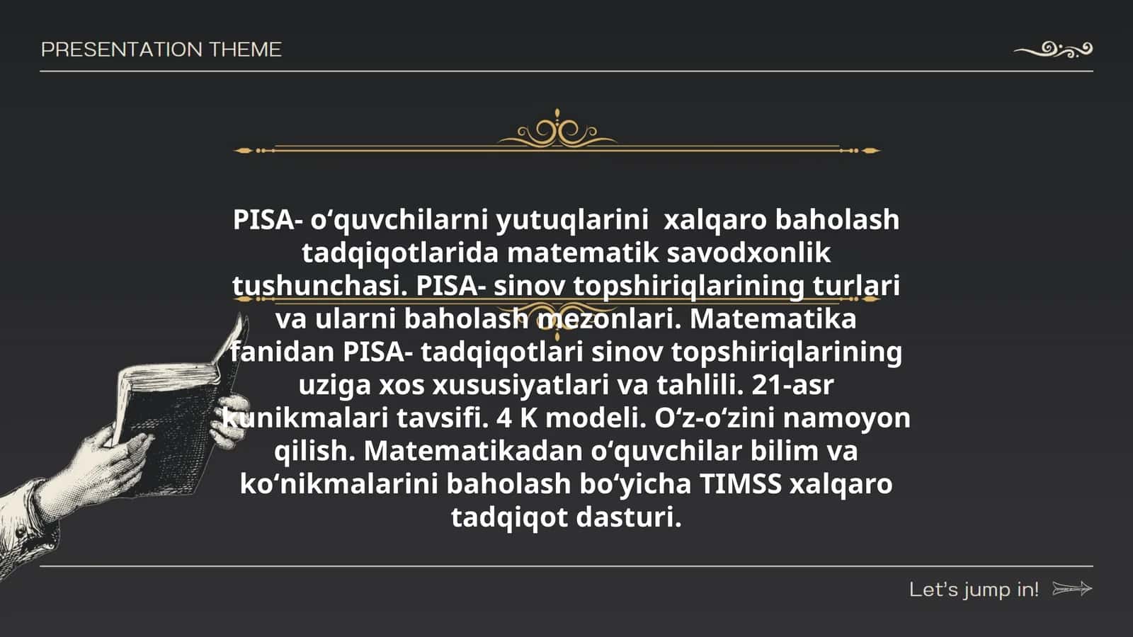 PISA- oʻquvchilarni yutuqlarini xalqaro baholash tadqiqotlarida matematik savodxonlik tushunchasi. PISA- sinov topshiriqlarining turlari va ularni baholash mezonlari. Matematika fanidan PISA- tadqiqotlari sinov topshiriqlarining uziga xos xususiyatlari va tahlili. 21-asr kunikmalari tavsifi. 4 K modeli. Oʻz-oʻzini namoyon qilish. Matematikadan oʻquvchilar bilim va koʻnikmalarini baholash boʻyicha TIMSS xalqaro tadqiqot dasturi 1