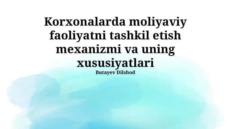 Korxonalarda moliyaviy faoliyatni tashkil etish mexanizmi va uning xususiyatlari 1