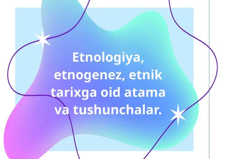 Etnologiya, Etnogenez va Etnik Tarixga oid ta'mavuzlar 1