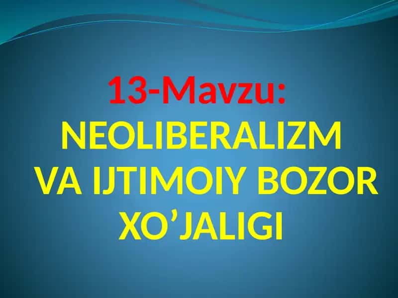 NEOLIBERALIZMVA IJTIMOIY BOZORXO’JALIGI 1