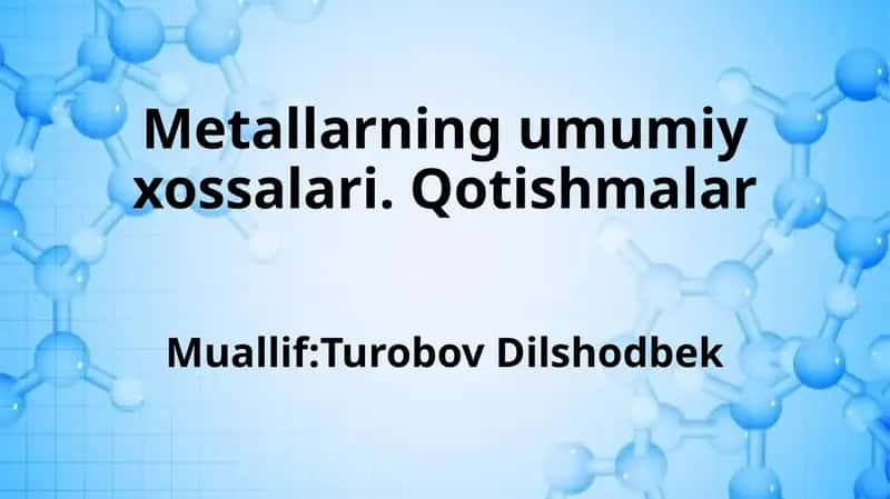 Metallarning umumiy xossalari. Qotishmalari 1