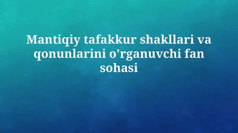 Mantiqiy tafakkur shakllari va qonunlarini o'rganuvchi fansohasi 1