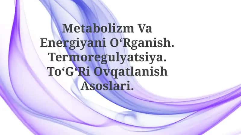 Metabolizm Va Energiyani OʻRganish. Termoregulyatsiya. ToʻGʻRi Ovqatlanish Asoslari 1