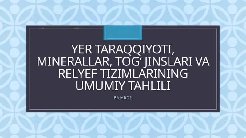 Yer Taraqqiyoti, Minerallar, Tog‘ Jinslari va Relyef Tizimlarining Umumiy Tahlili 1