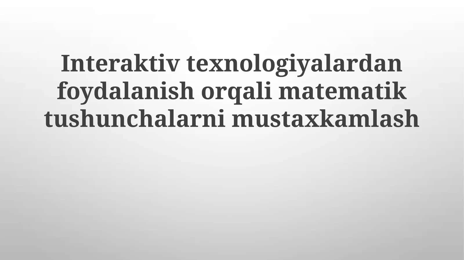 Interaktiv texnologiyalardan foydalanish orqali matematiktushunchalarnimustaxkamlash 1