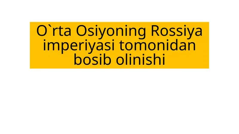 Mavzu: O`rta Osiyoning Rossiya imperiyasi tomonidan bosib olinishi 1